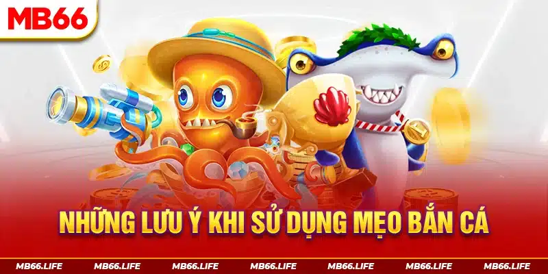 Những lưu ý khi sử dụng mẹo bắn cá